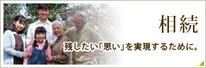 相続　残したい「思い」を実現するために。